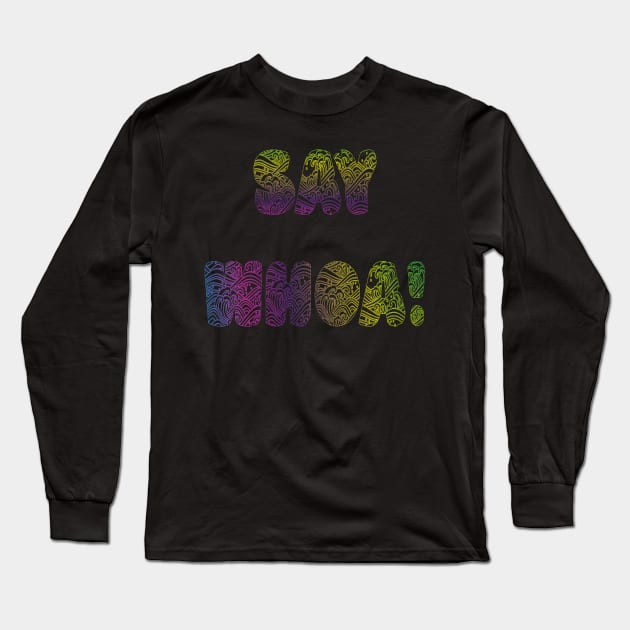 Say Whoa Long Sleeve T-Shirt by yayor